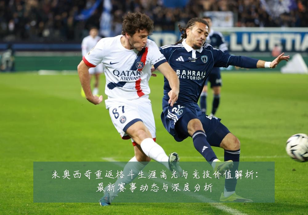 米奥西奇重返格斗生涯高光与竞技价值解析：最新赛事动态与深度分析